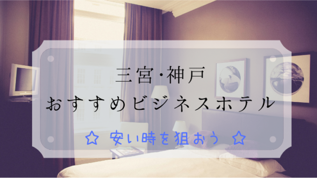 三宮・神戸のおすすめビジネスホテル【安い時を狙おう】